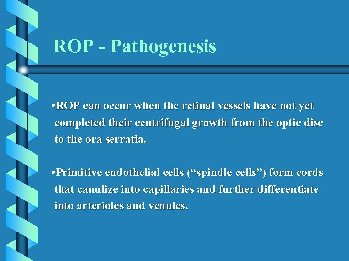 ROP - Pathogenesis • ROP can occur when the retinal vessels have not yet