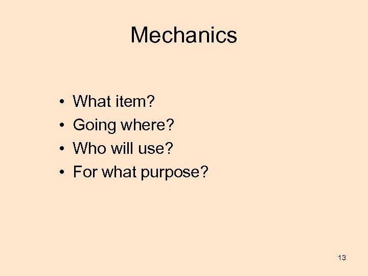 Mechanics • • What item? Going where? Who will use? For what purpose? 13