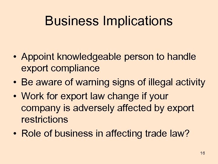 Business Implications • Appoint knowledgeable person to handle export compliance • Be aware of