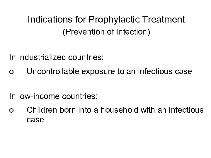 Indications for Prophylactic Treatment (Prevention of Infection) In industrialized countries: o Uncontrollable exposure to