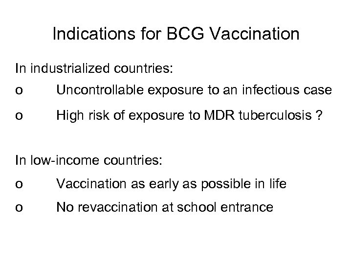 Indications for BCG Vaccination In industrialized countries: o Uncontrollable exposure to an infectious case