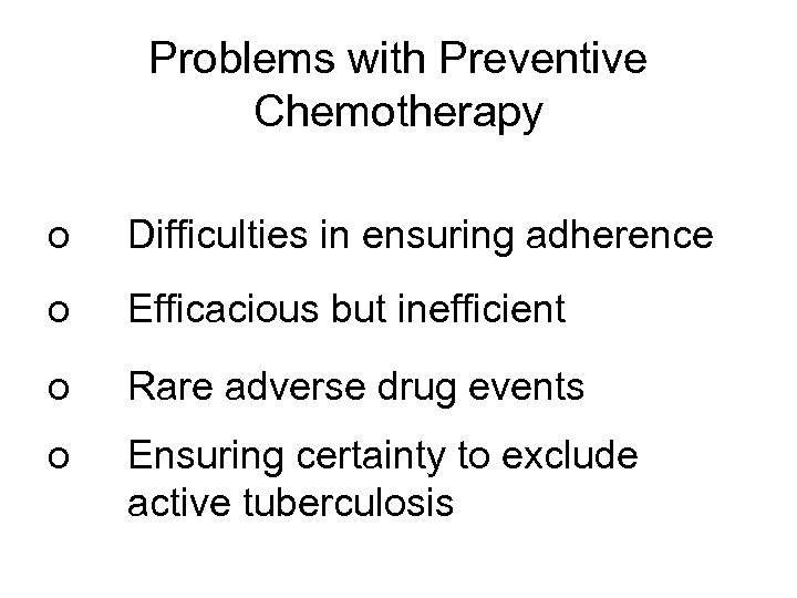 Problems with Preventive Chemotherapy o Difficulties in ensuring adherence o Efficacious but inefficient o