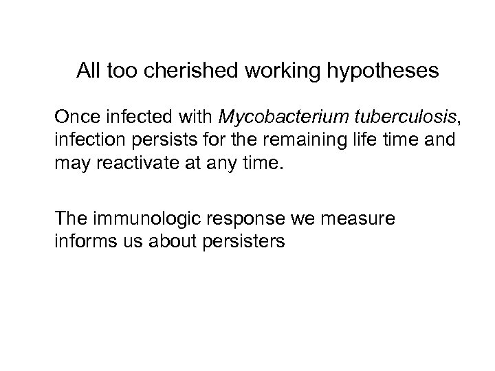 All too cherished working hypotheses Once infected with Mycobacterium tuberculosis, infection persists for the