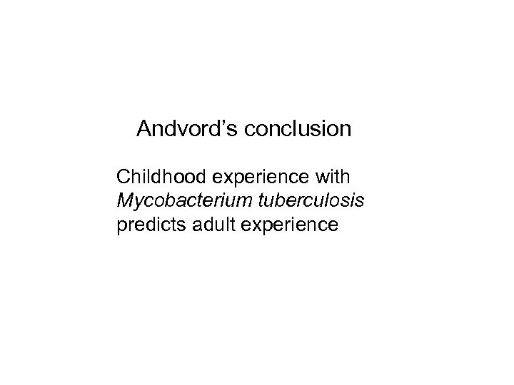 Andvord’s conclusion Childhood experience with Mycobacterium tuberculosis predicts adult experience 