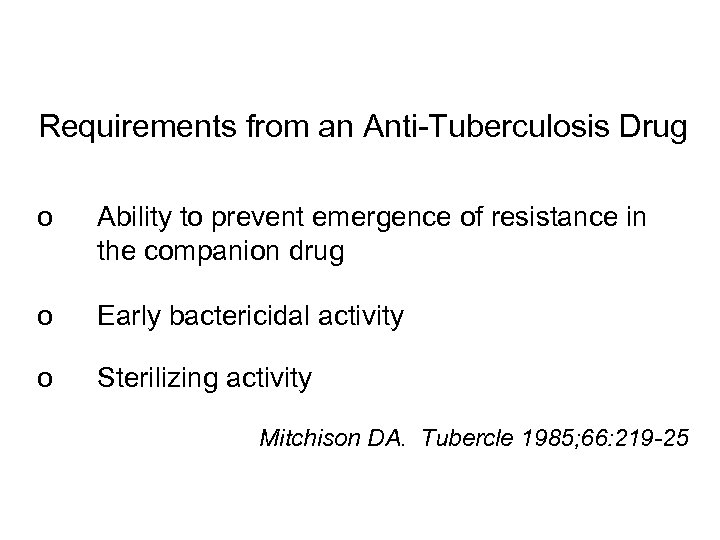 Requirements from an Anti-Tuberculosis Drug o Ability to prevent emergence of resistance in the