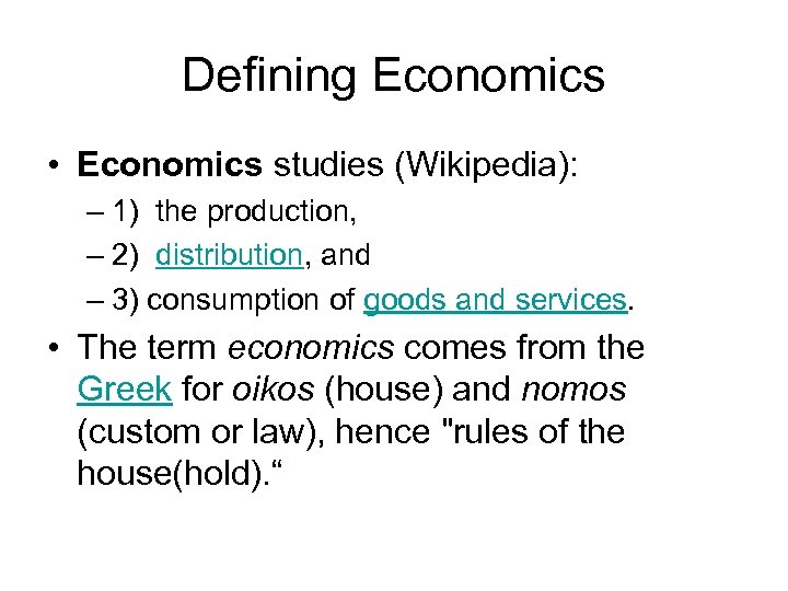 Defining Economics • Economics studies (Wikipedia): – 1) the production, – 2) distribution, and