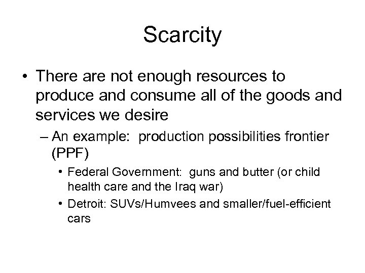 Scarcity • There are not enough resources to produce and consume all of the