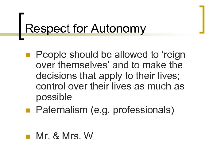 Respect for Autonomy n People should be allowed to ‘reign over themselves’ and to