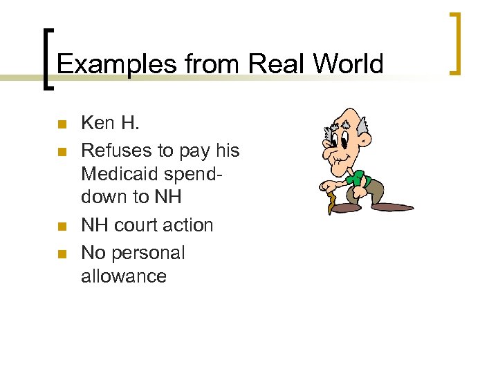 Examples from Real World n n Ken H. Refuses to pay his Medicaid spenddown