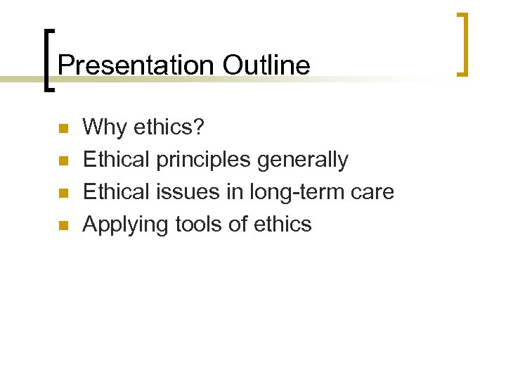 Presentation Outline n n Why ethics? Ethical principles generally Ethical issues in long-term care
