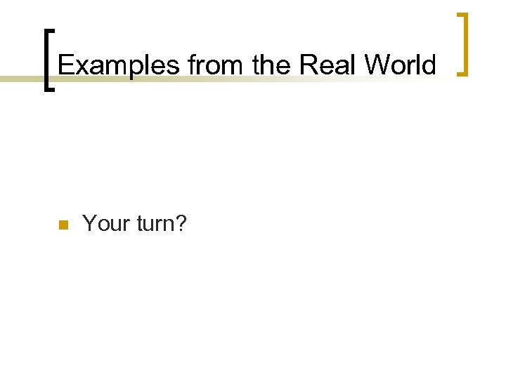 Examples from the Real World n Your turn? 