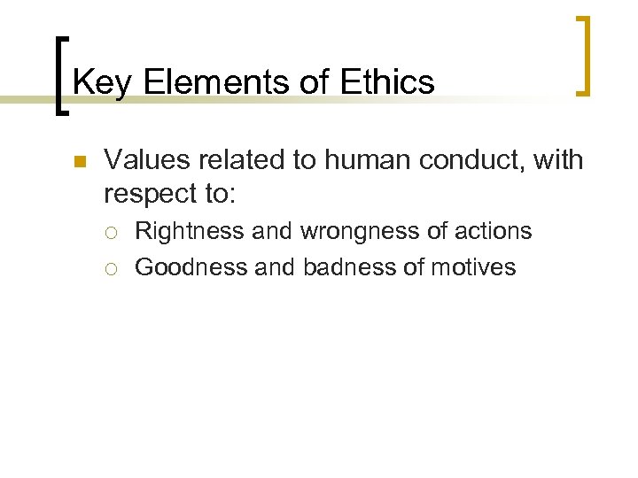 Key Elements of Ethics n Values related to human conduct, with respect to: ¡
