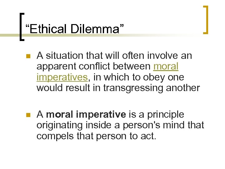 “Ethical Dilemma” n A situation that will often involve an apparent conflict between moral