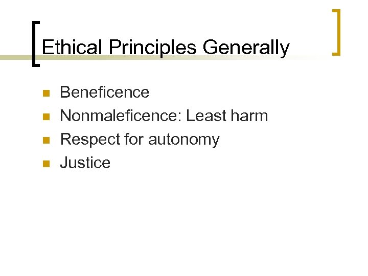 Ethical Principles Generally n n Beneficence Nonmaleficence: Least harm Respect for autonomy Justice 