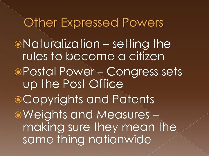Other Expressed Powers Naturalization – setting the rules to become a citizen Postal Power