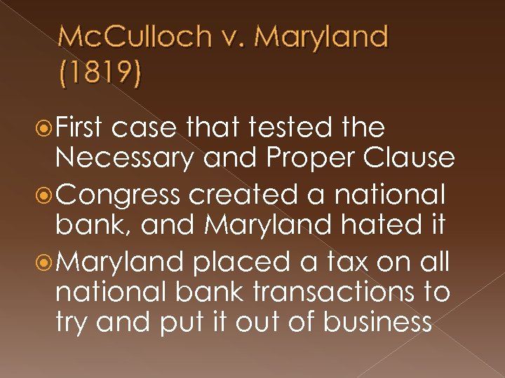 Mc. Culloch v. Maryland (1819) First case that tested the Necessary and Proper Clause