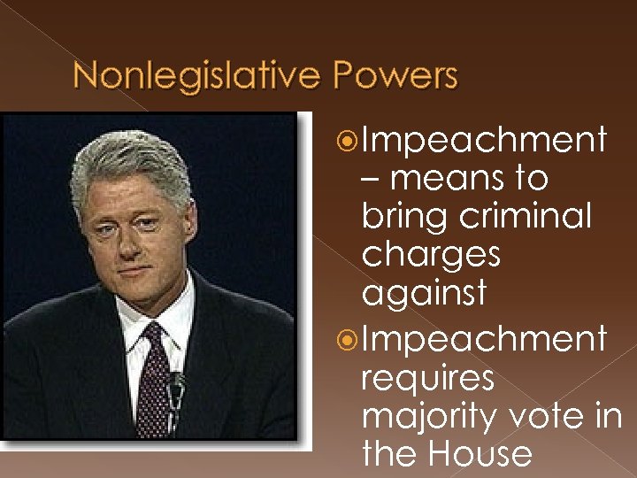 Nonlegislative Powers Impeachment – means to bring criminal charges against Impeachment requires majority vote
