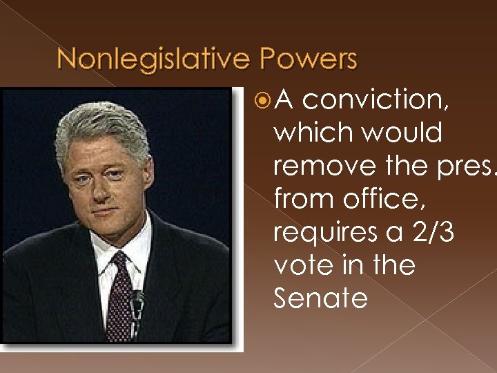 Nonlegislative Powers A conviction, which would remove the pres. from office, requires a 2/3
