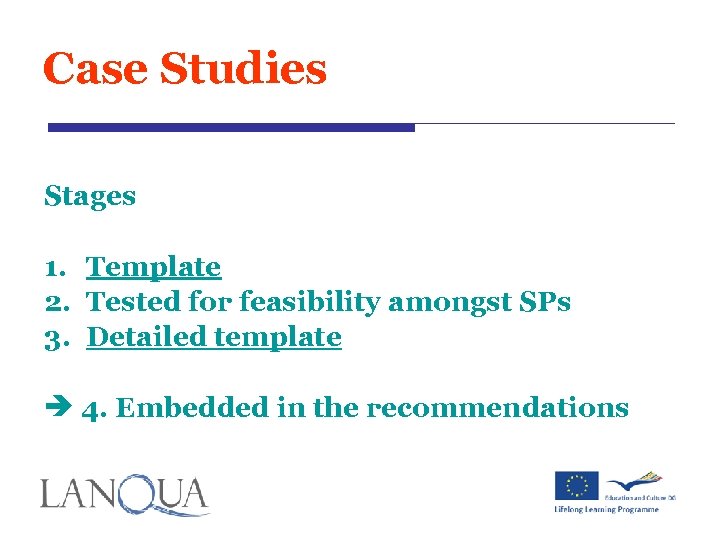 Case Studies Stages 1. Template 2. Tested for feasibility amongst SPs 3. Detailed template
