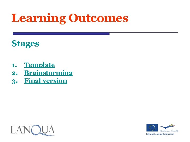 Learning Outcomes Stages 1. 2. 3. Template Brainstorming Final version 