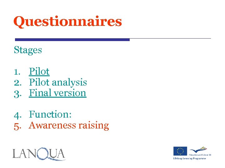 Questionnaires Stages 1. Pilot 2. Pilot analysis 3. Final version 4. Function: 5. Awareness