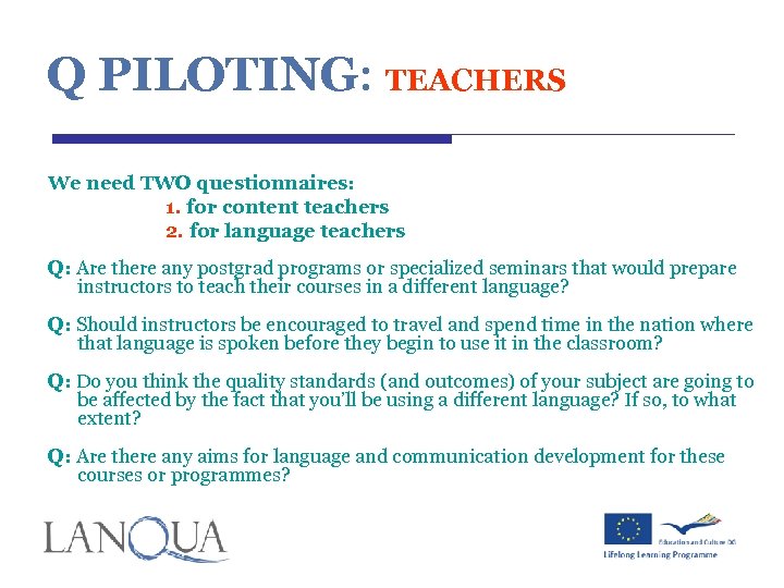 Q PILOTING: TEACHERS We need TWO questionnaires: 1. for content teachers 2. for language