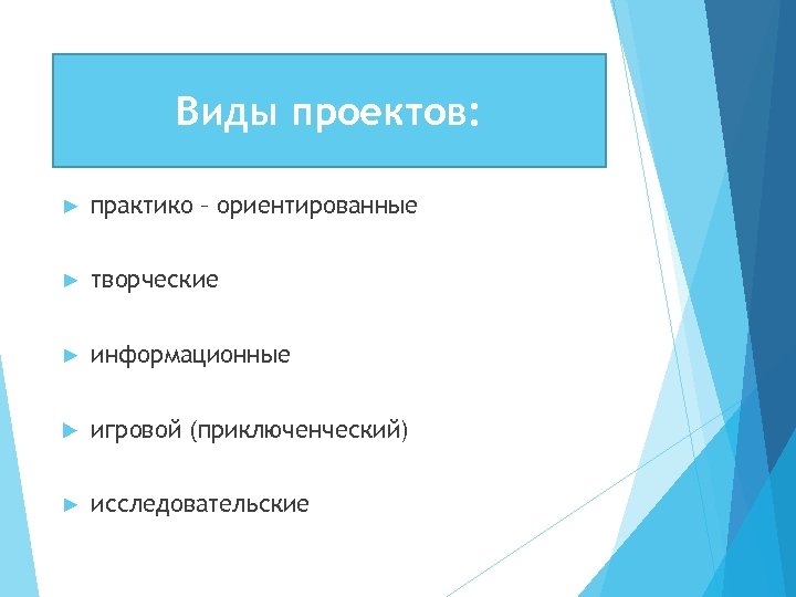 Виды проектов: ► практико – ориентированные ► творческие ► информационные игровой (приключенческий) ► исследовательские
