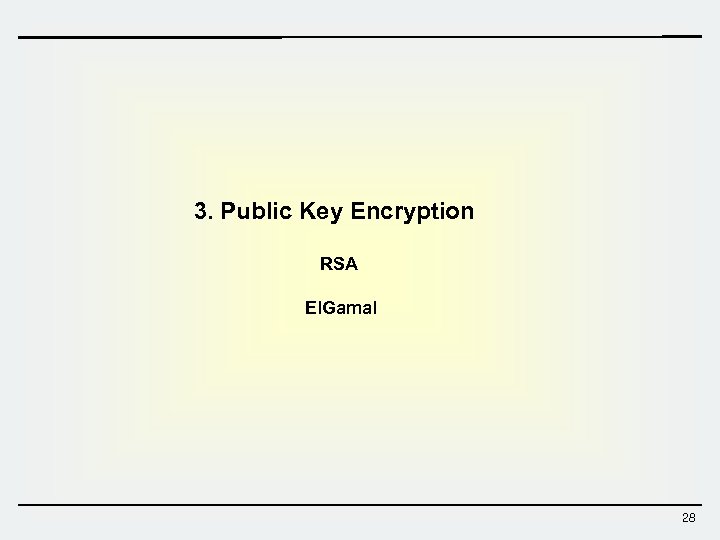 3. Public Key Encryption RSA El. Gamal 28 