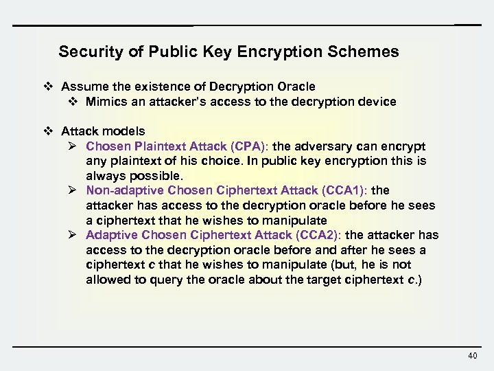 Security of Public Key Encryption Schemes v Assume the existence of Decryption Oracle v