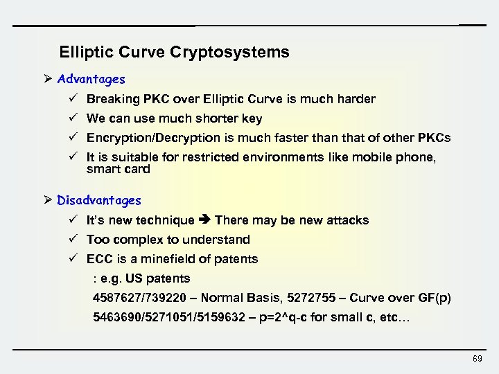 Elliptic Curve Cryptosystems Ø Advantages ü Breaking PKC over Elliptic Curve is much harder