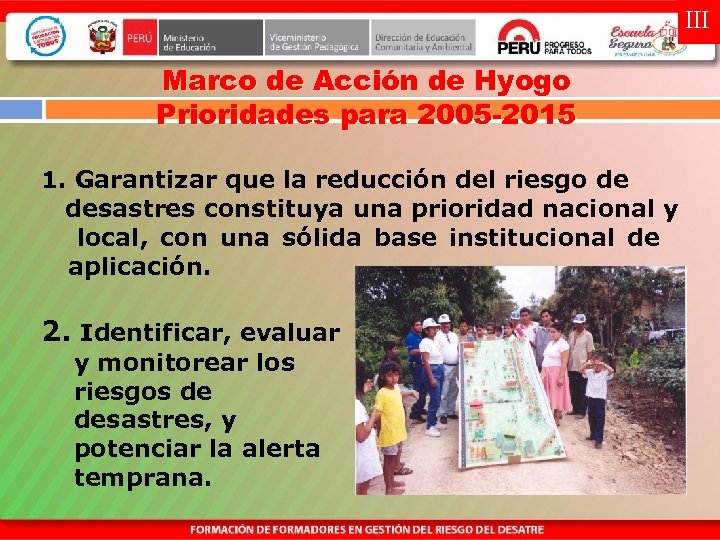III Marco de Acción de Hyogo Prioridades para 2005 -2015 1. Garantizar que la