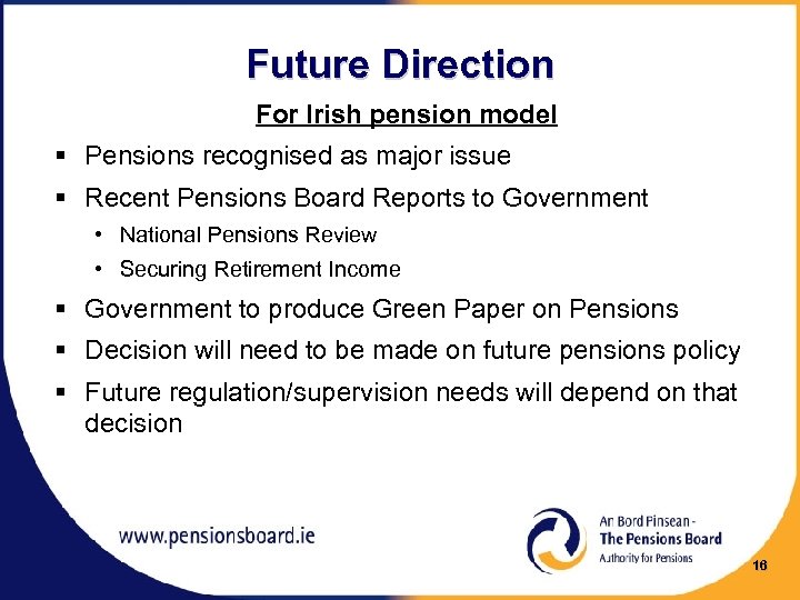 Future Direction For Irish pension model § Pensions recognised as major issue § Recent