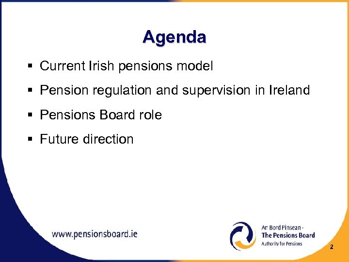 Agenda § Current Irish pensions model § Pension regulation and supervision in Ireland §