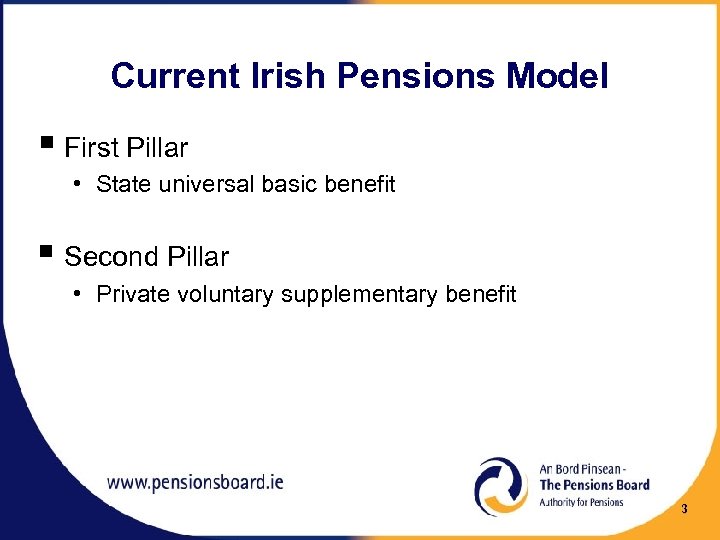 Current Irish Pensions Model § First Pillar • State universal basic benefit § Second