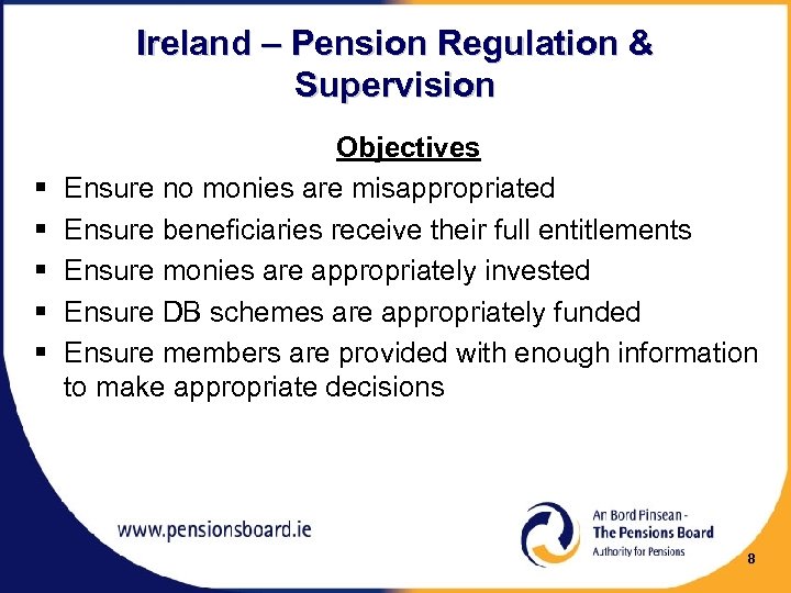 Ireland – Pension Regulation & Supervision § § § Objectives Ensure no monies are