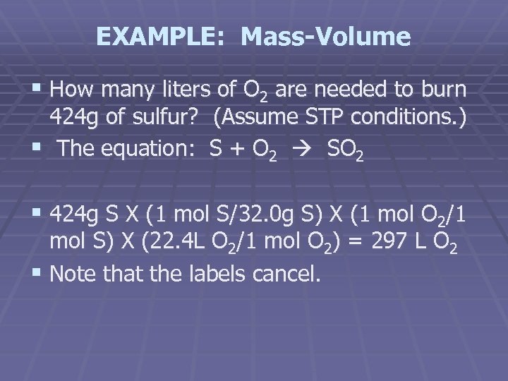 EXAMPLE: Mass-Volume § How many liters of O 2 are needed to burn 424