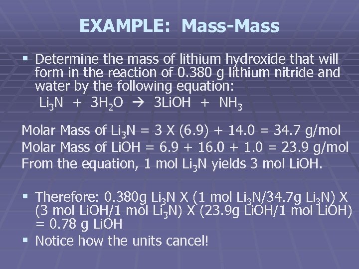 EXAMPLE: Mass-Mass § Determine the mass of lithium hydroxide that will form in the