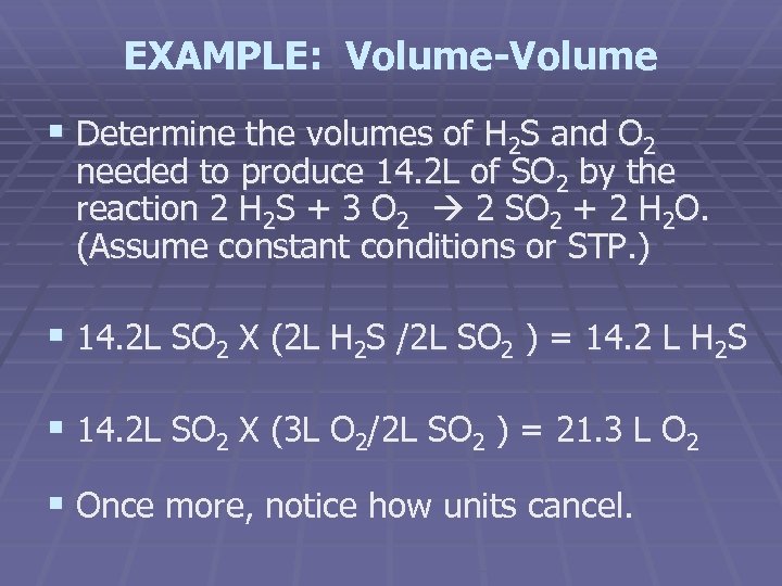 EXAMPLE: Volume-Volume § Determine the volumes of H 2 S and O 2 needed