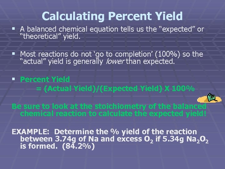 Calculating Percent Yield § A balanced chemical equation tells us the “expected” or “theoretical”