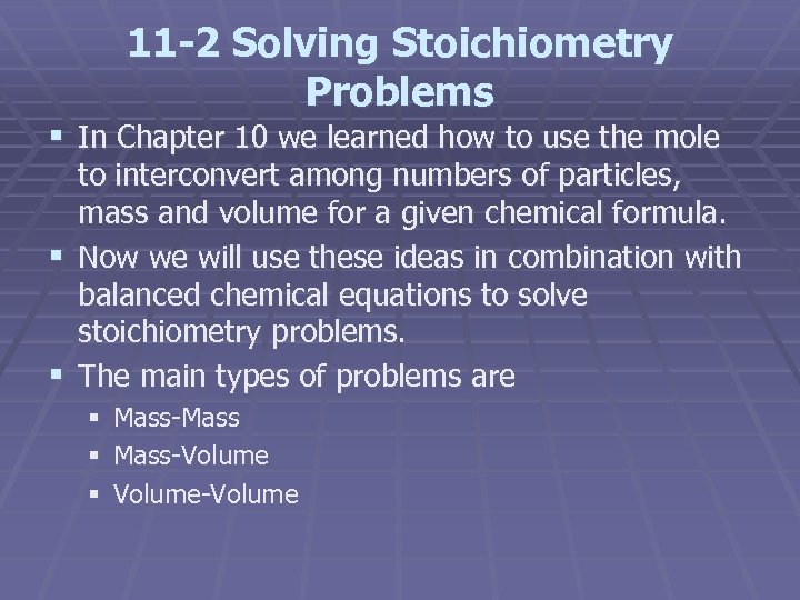 11 -2 Solving Stoichiometry Problems § In Chapter 10 we learned how to use