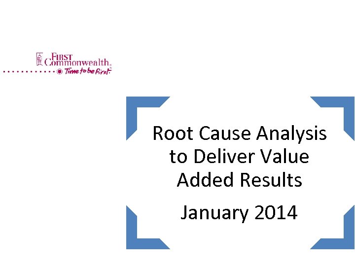 Root Cause Analysis to Deliver Value Added Results January 2014 
