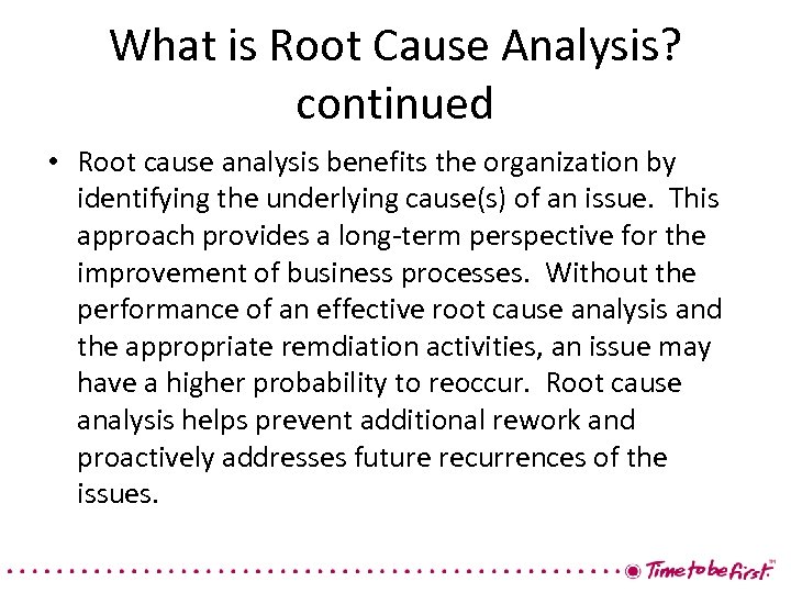 What is Root Cause Analysis? continued • Root cause analysis benefits the organization by