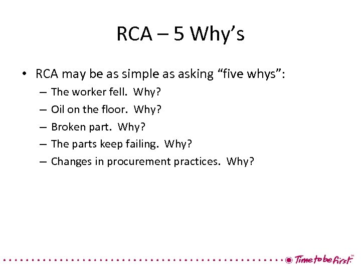 RCA – 5 Why’s • RCA may be as simple as asking “five whys”: