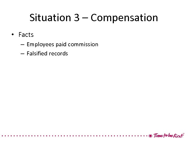 Situation 3 – Compensation • Facts – Employees paid commission – Falsified records 