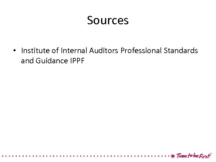 Sources • Institute of Internal Auditors Professional Standards and Guidance IPPF 