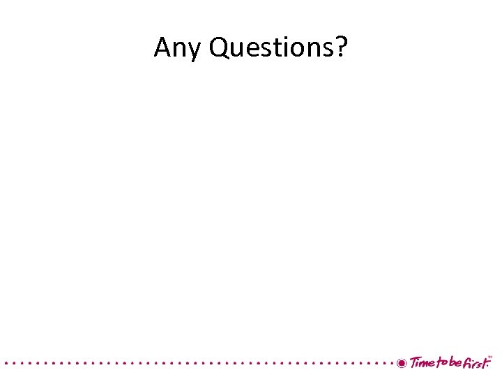 Any Questions? 
