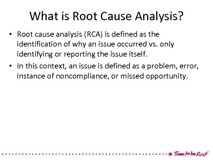 What is Root Cause Analysis? • Root cause analysis (RCA) is defined as the