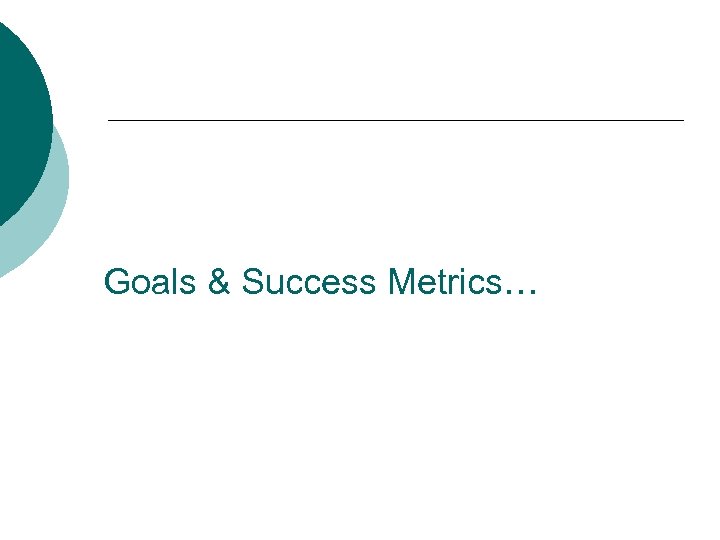 Goals & Success Metrics… 
