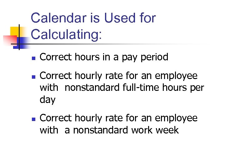 Calendar is Used for Calculating: n n n Correct hours in a pay period