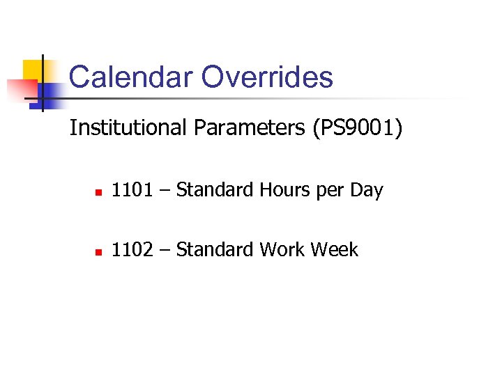 Calendar Overrides Institutional Parameters (PS 9001) n 1101 – Standard Hours per Day n